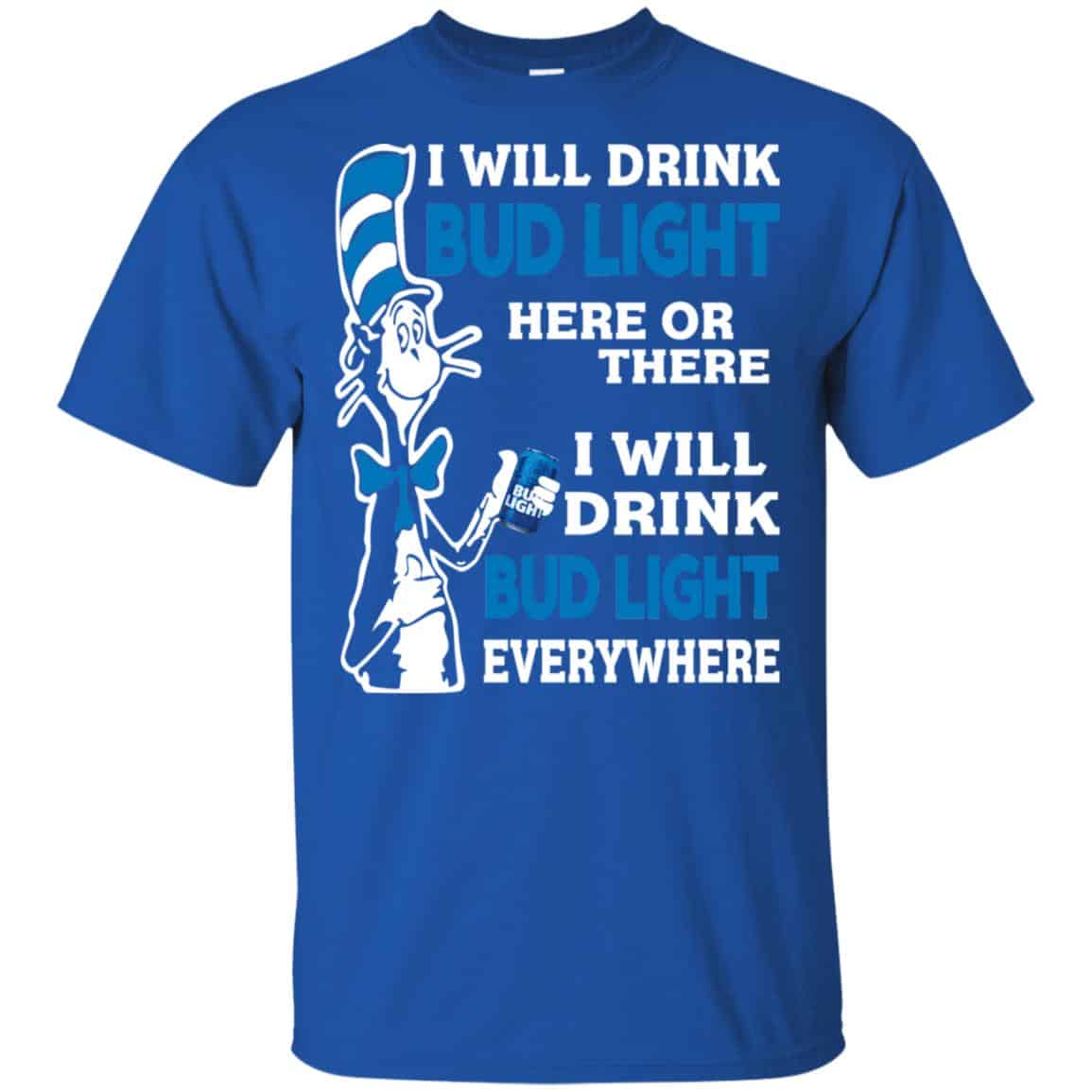 Dr Seuss: I Will Drink Bud Light Here Or There I Will Drink Bud Light Everywhere T-Shirts, Hoodie, Tank