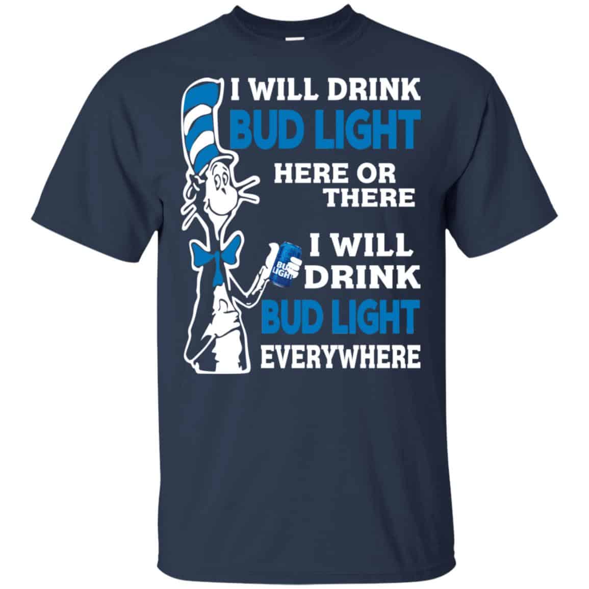 Dr Seuss: I Will Drink Bud Light Here Or There I Will Drink Bud Light Everywhere T-Shirts, Hoodie, Tank