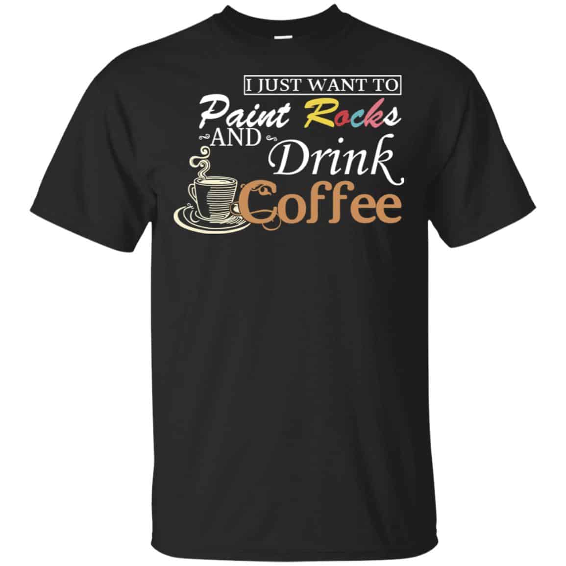 I Just Want To Paint Rocks And Drink Coffee T-Shirts, Hoodie, Tank