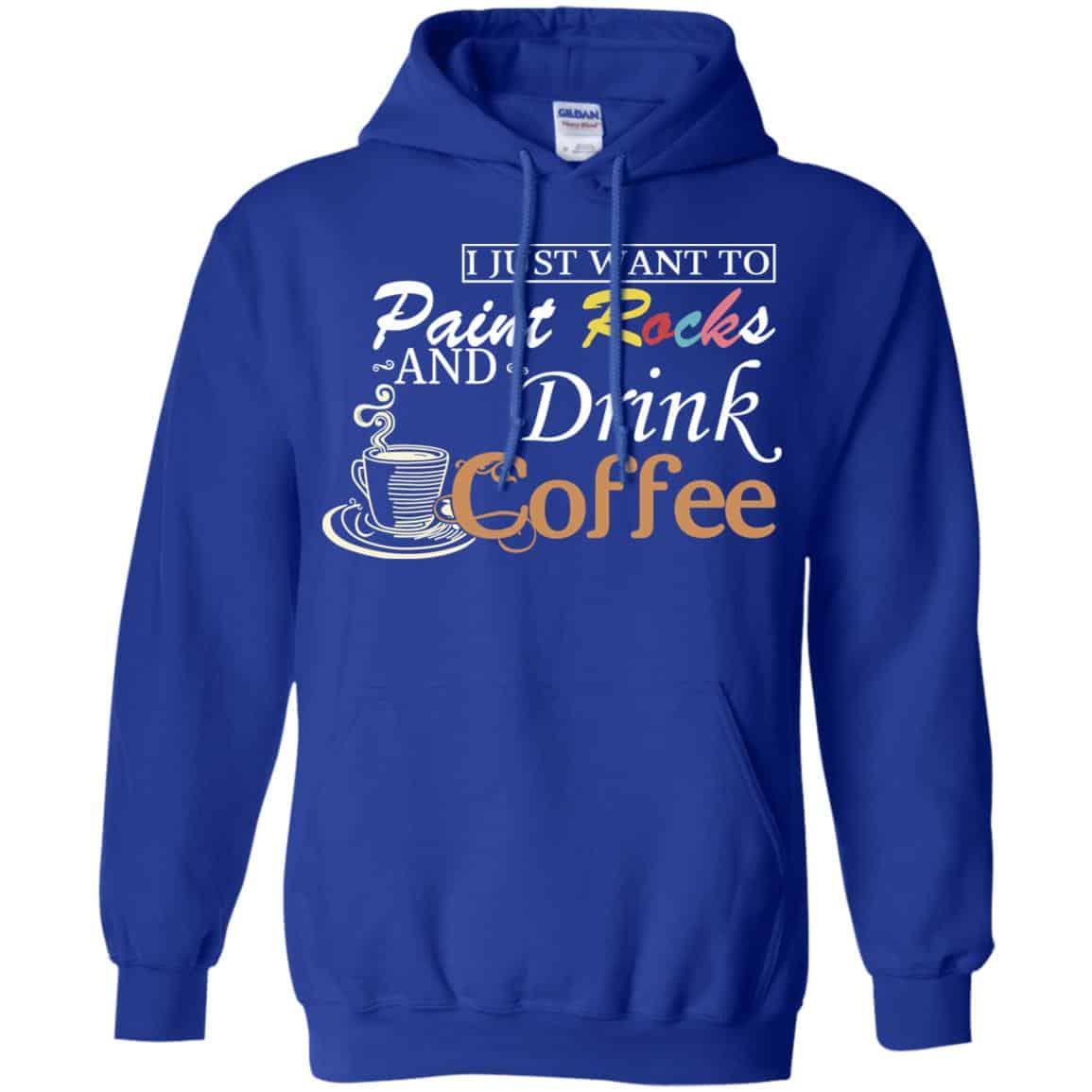 I Just Want To Paint Rocks And Drink Coffee T-Shirts, Hoodie, Tank