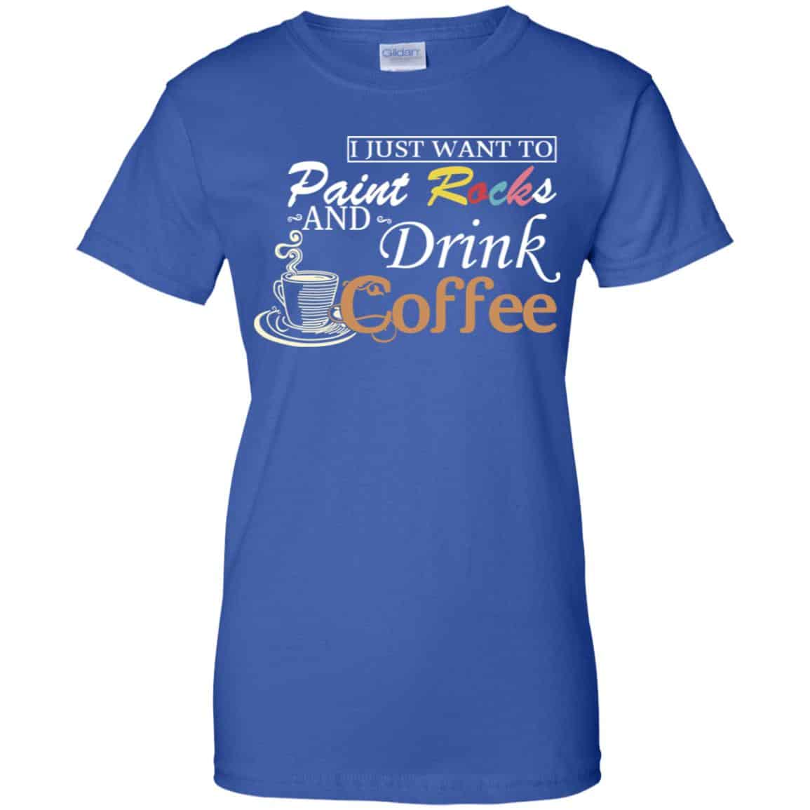 I Just Want To Paint Rocks And Drink Coffee T-Shirts, Hoodie, Tank