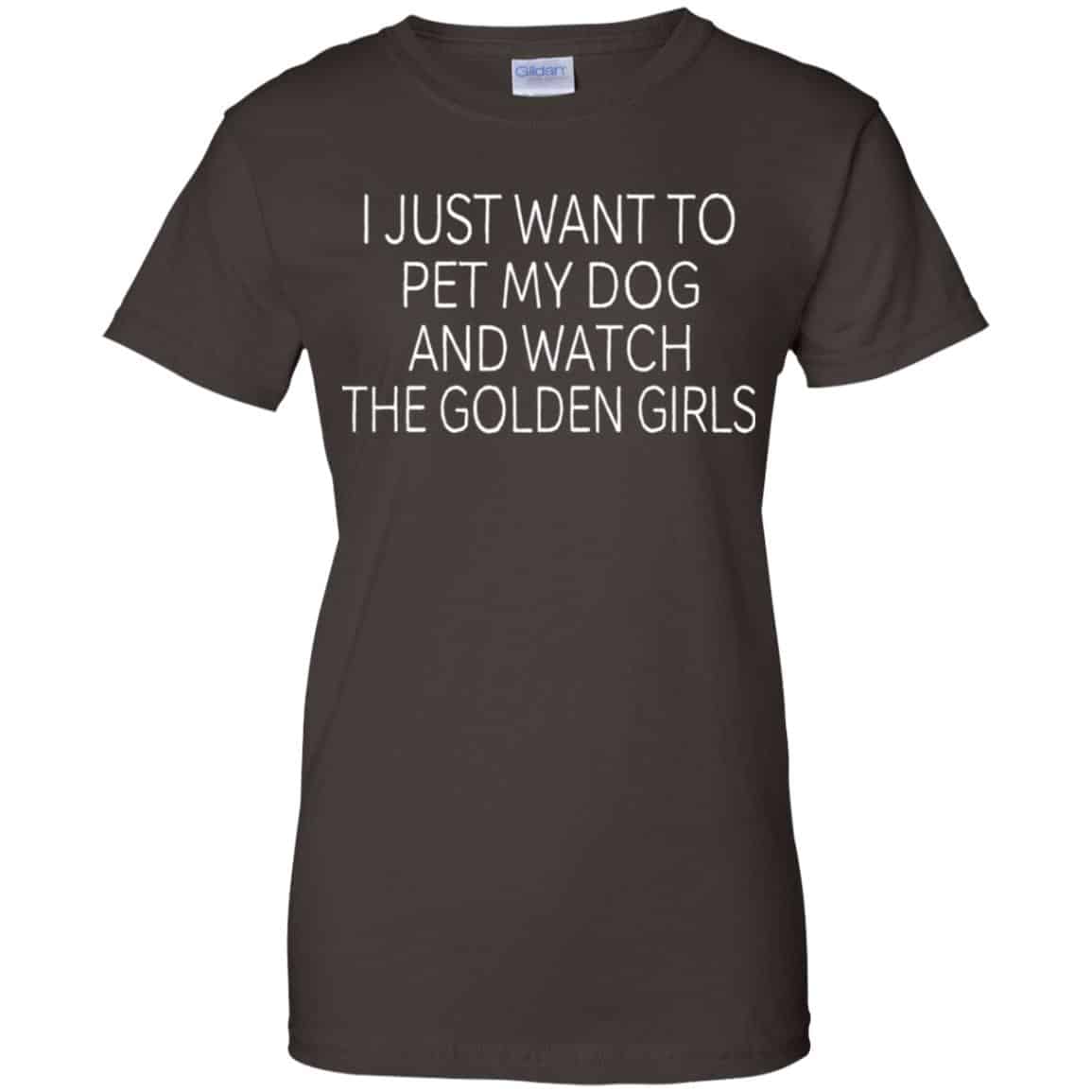 I Just Want To Pet My Dog And Watch The Golden Girls T-Shirts, Hoodie, Tank