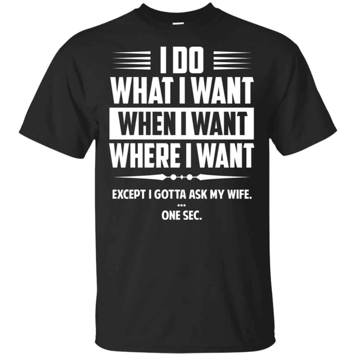 I Do What I Want Where I Want Except I Gotta Ask My Wife … One Sec T-Shirts, Hoodie, Tank