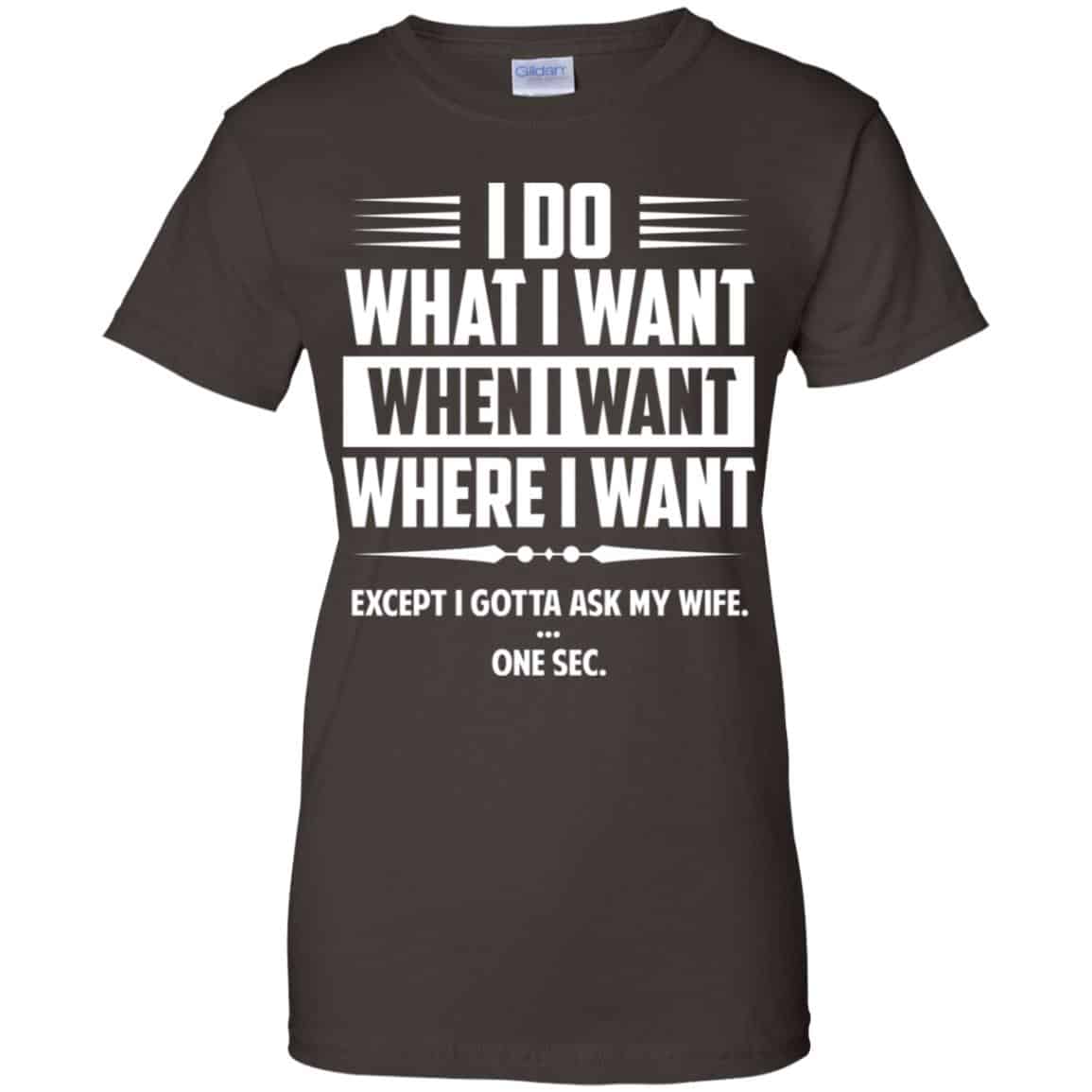 I Do What I Want Where I Want Except I Gotta Ask My Wife … One Sec T-Shirts, Hoodie, Tank
