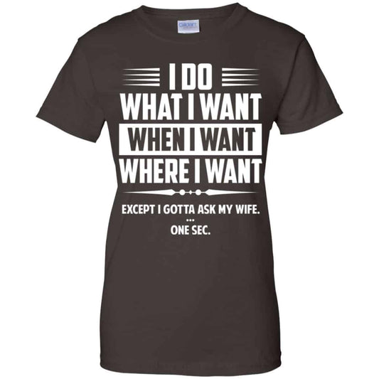 I Do What I Want Where I Want Except I Gotta Ask My Wife … One Sec T-Shirts, Hoodie, Tank