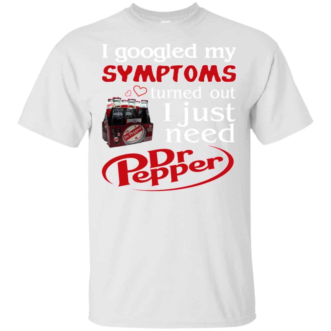 I Googled My Symptoms Turned Out I Just Need Dr Pepper Shirts, Hoodie, Tank