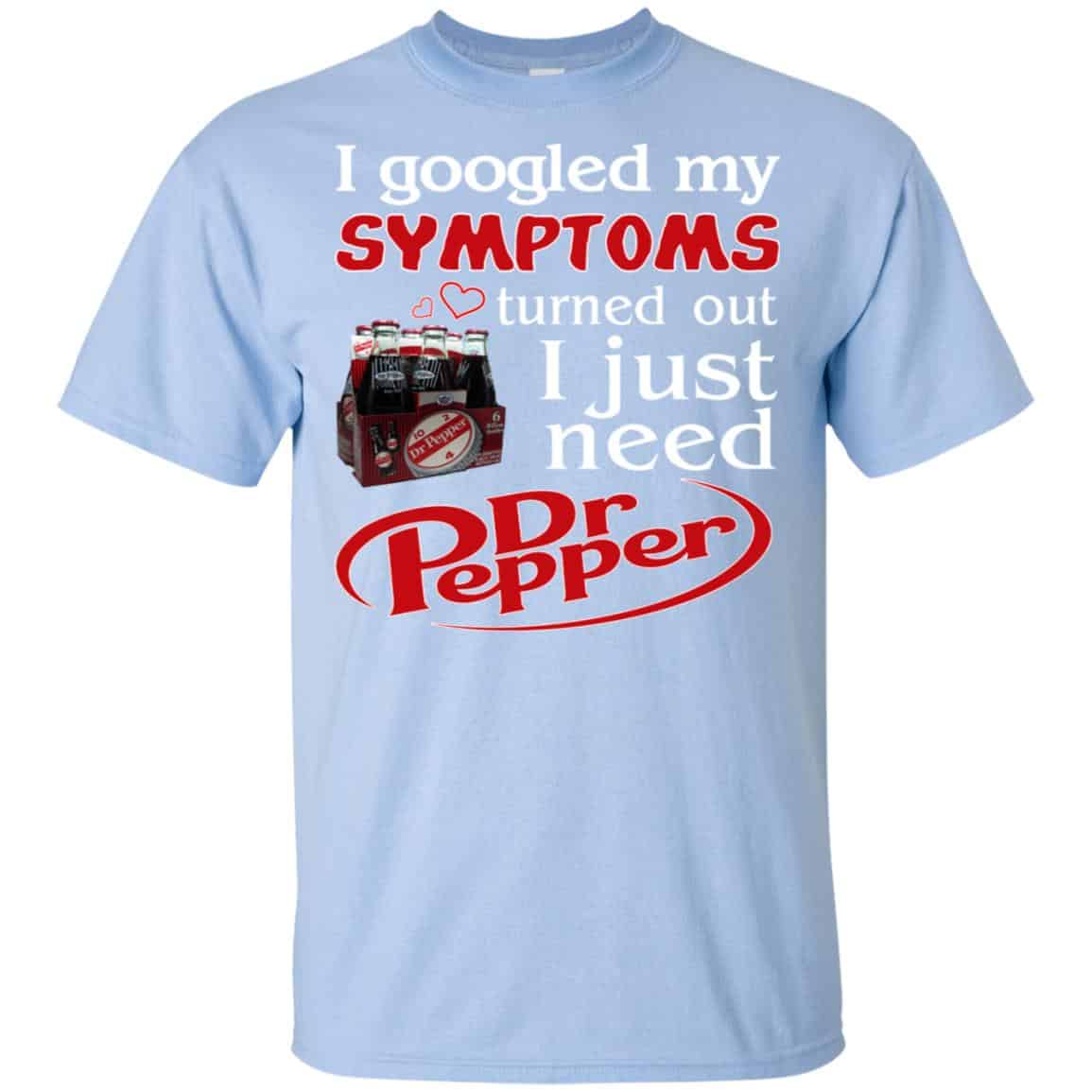 I Googled My Symptoms Turned Out I Just Need Dr Pepper Shirts, Hoodie, Tank