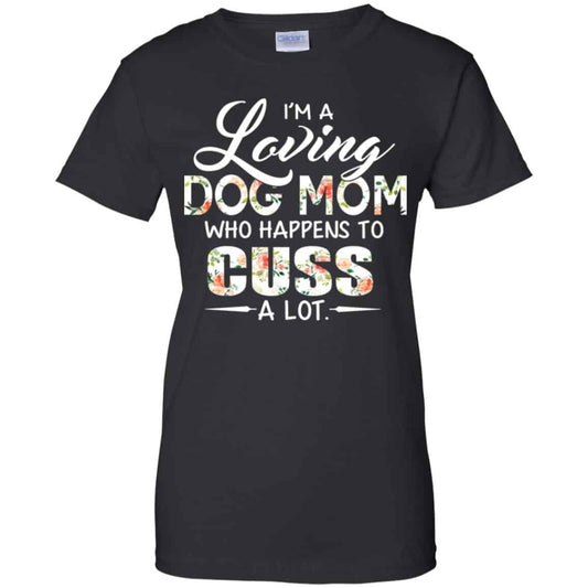 
	I’m A Loving Dog Mom Who Happens To Cuss A Lot T-Shirts, Hoodie, Tank