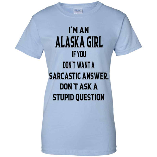 
	I’m An Alaska Girl If You Don’t Want A Sarcastic Answer Don’t Ask A Stupid Question Shirt, Hoodie, Tank