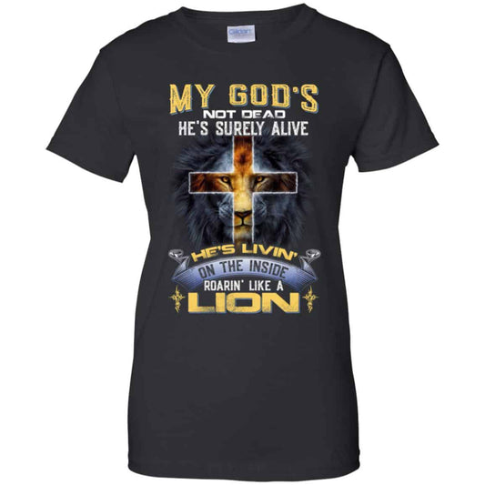 
	My God’s Not Dead He’s Surely Alive He’s Living On The Inside Roaring Like A Lion T-Shirts, Hoodie, Tank