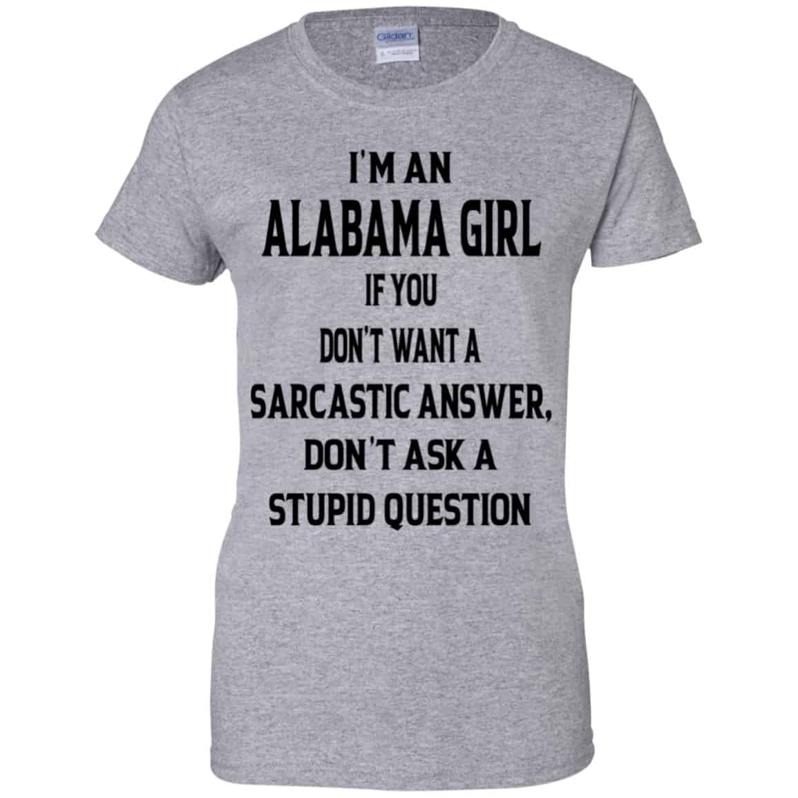 I’m An Alabama Girl If You Don’t Want A Sarcastic Answer Don’t Ask A Stupid Question Shirt, Hoodie, Tank