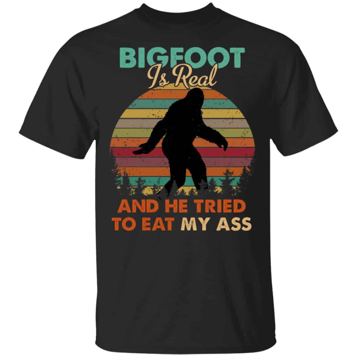 Bigfoot Is Real And He Tried To Eat My Ass Shirt, Hoodie, Tank