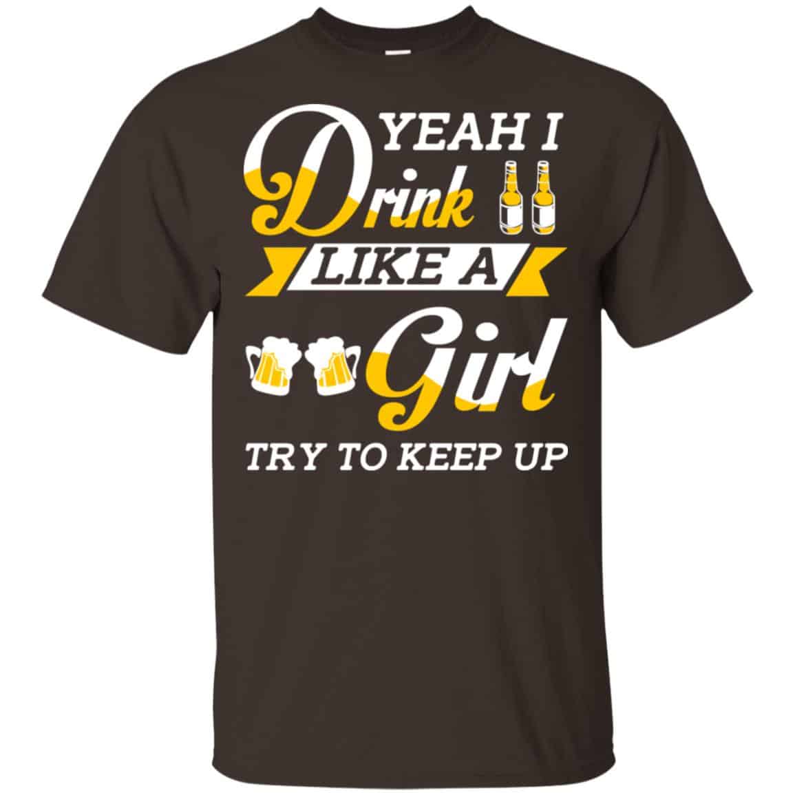 Beer Lovers: Yeah I Drink Like A Girl Try To Keep Up T-Shirts, Hoodie, Tank