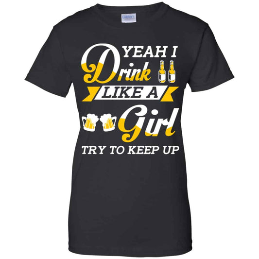 
	Beer Lovers: Yeah I Drink Like A Girl Try To Keep Up T-Shirts, Hoodie, Tank