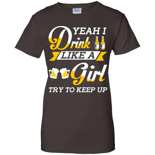 Beer Lovers: Yeah I Drink Like A Girl Try To Keep Up T-Shirts, Hoodie, Tank