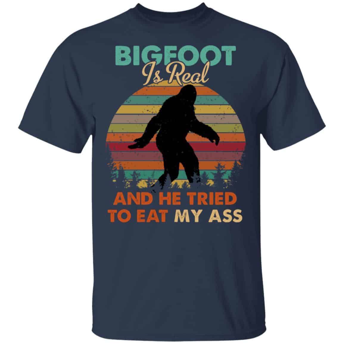 Bigfoot Is Real And He Tried To Eat My Ass Shirt, Hoodie, Tank