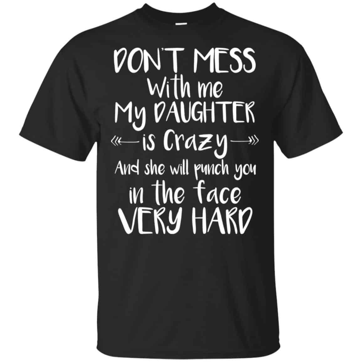 Don’t Mess With Me My Daughter Is Crazy And She Will Punch You In The Face Very Hard T-Shirts, Hoodie, Tank