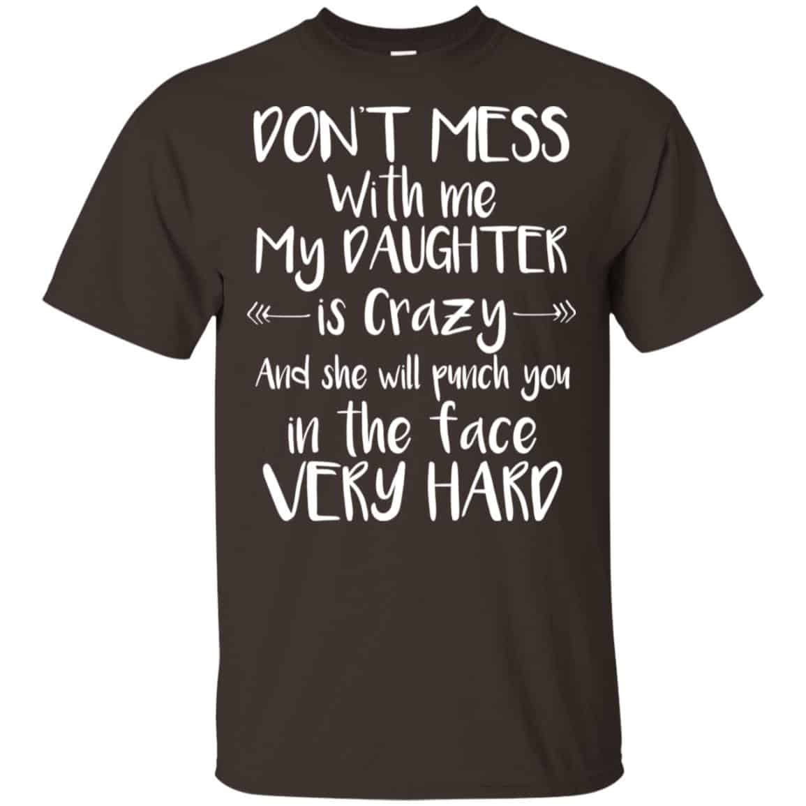 Don’t Mess With Me My Daughter Is Crazy And She Will Punch You In The Face Very Hard T-Shirts, Hoodie, Tank