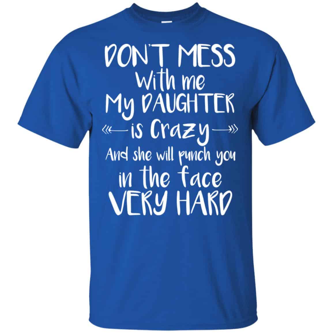 Don’t Mess With Me My Daughter Is Crazy And She Will Punch You In The Face Very Hard T-Shirts, Hoodie, Tank