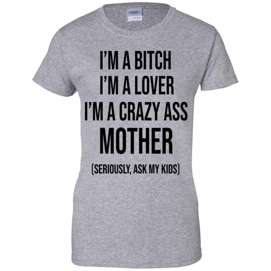 I’m A Bitch I’m A Lover I’m A Crazy Ass Mother Seriously Ask My Kids Shirt, Hoodie, Tank