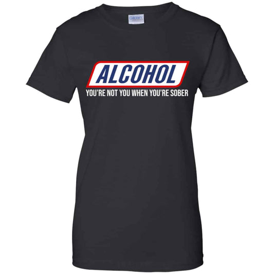 
	Alcohol You’re Not You When You’re Sober Shirt, Hoodie, Tank