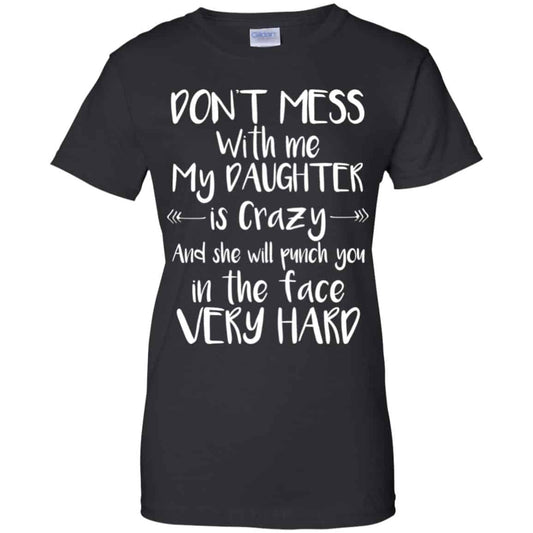
	Don’t Mess With Me My Daughter Is Crazy And She Will Punch You In The Face Very Hard T-Shirts, Hoodie, Tank