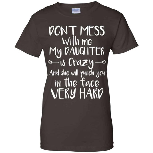 Don’t Mess With Me My Daughter Is Crazy And She Will Punch You In The Face Very Hard T-Shirts, Hoodie, Tank