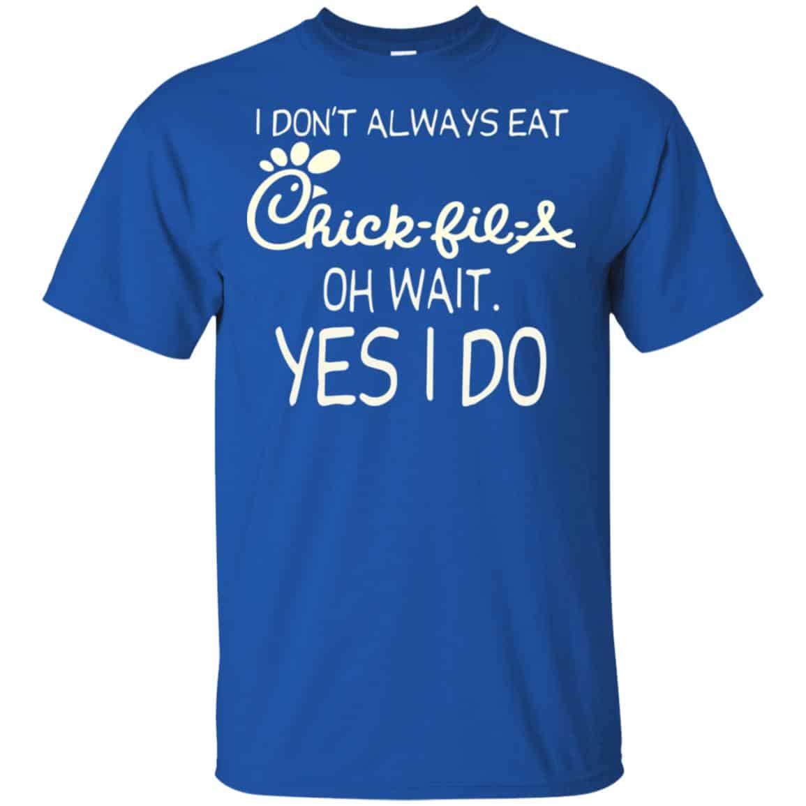 I Don’t Always Eat Chick-fil-A Oh Wait Yes I Do T-Shirts, Hoodie, Tank