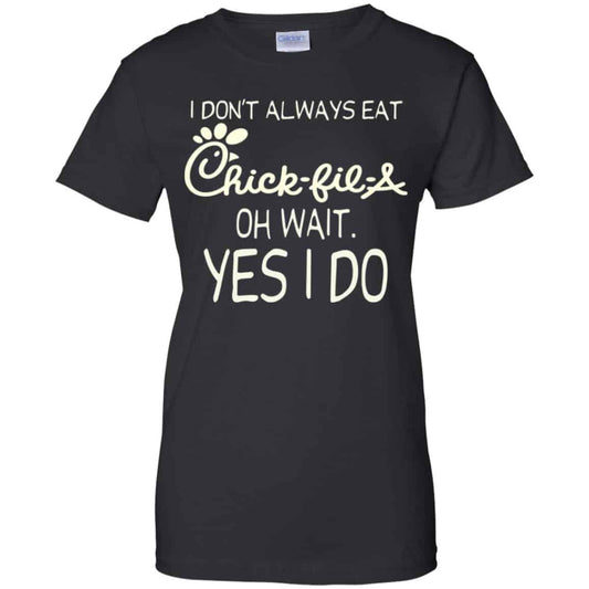 I Don’t Always Eat Chick-fil-A Oh Wait Yes I Do T-Shirts, Hoodie, Tank