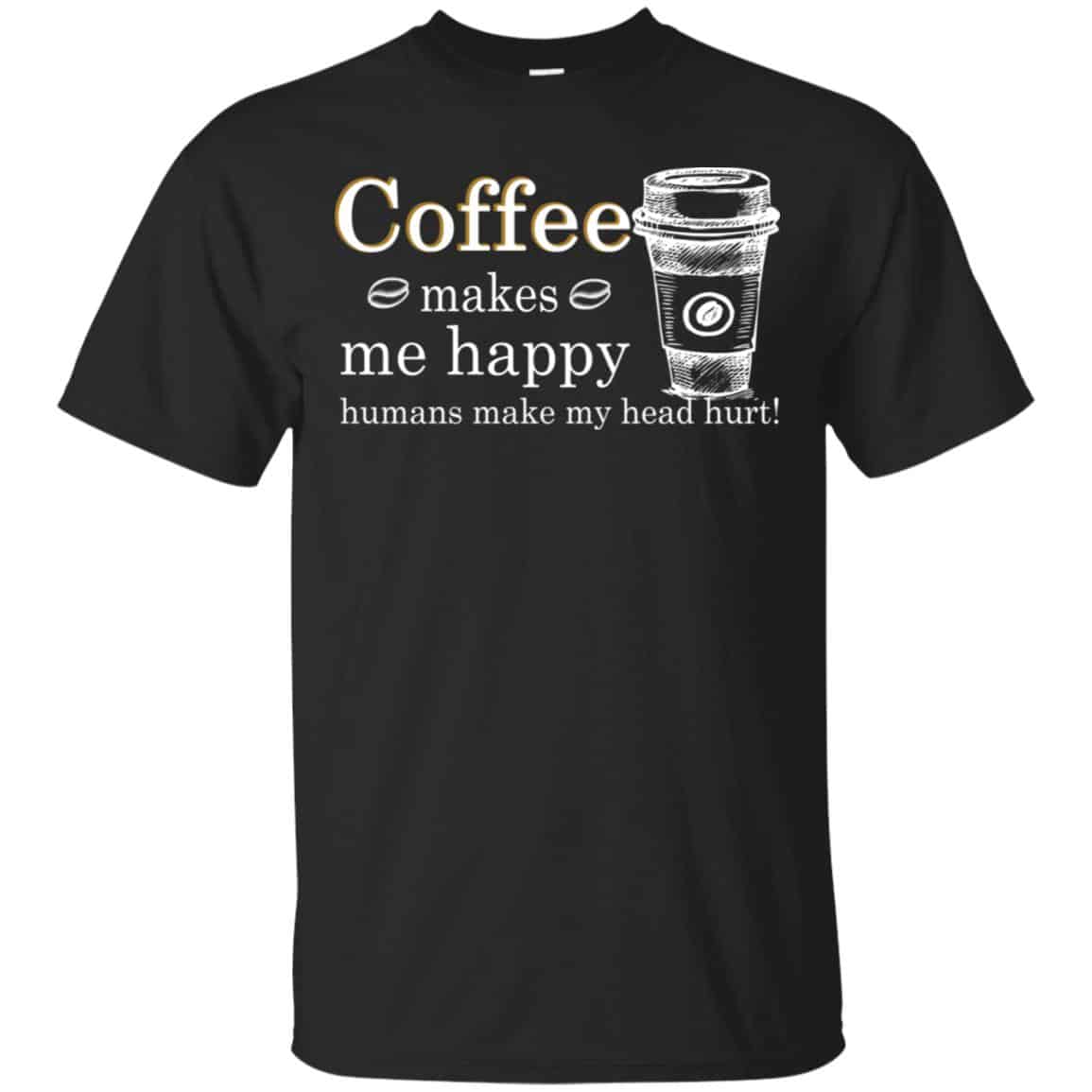 Coffee Makes Me Happy Humans Make Me Head Hurt T-Shirts, Hoodie, Tank