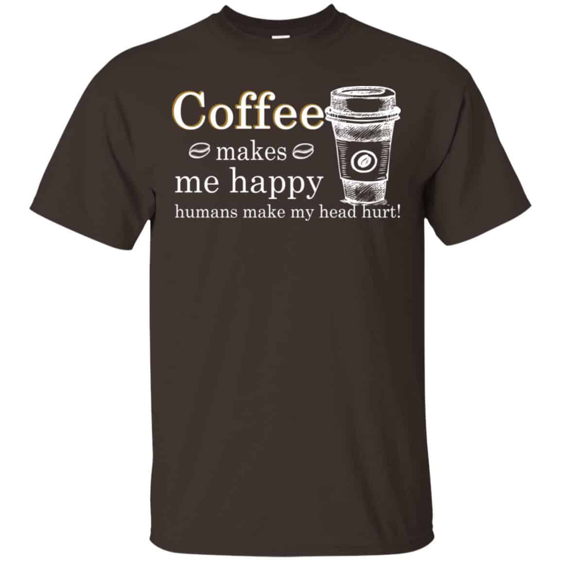 Coffee Makes Me Happy Humans Make Me Head Hurt T-Shirts, Hoodie, Tank