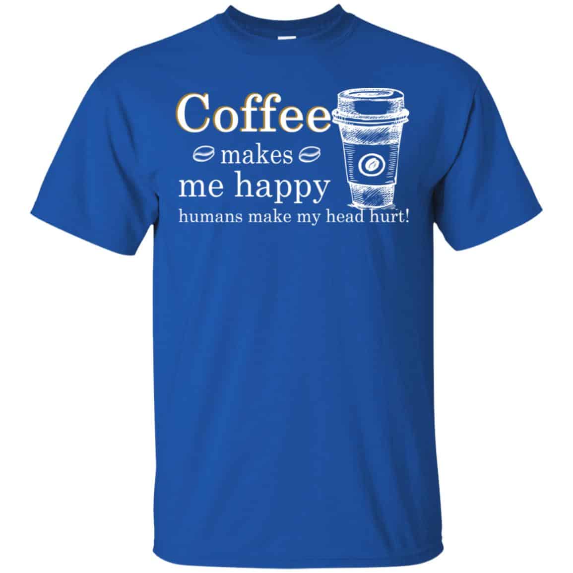 Coffee Makes Me Happy Humans Make Me Head Hurt T-Shirts, Hoodie, Tank