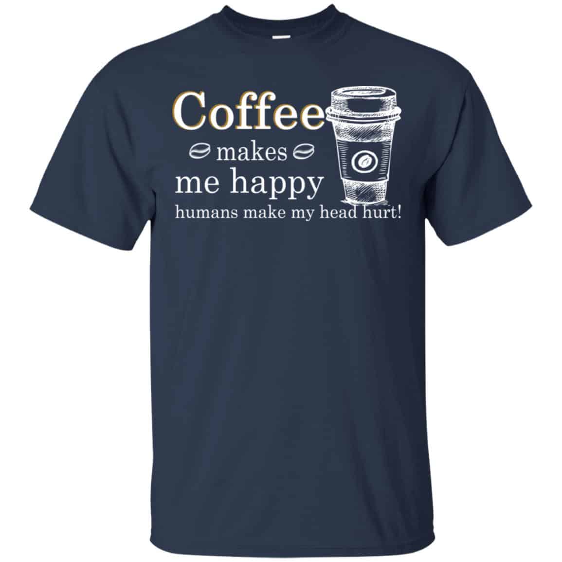 Coffee Makes Me Happy Humans Make Me Head Hurt T-Shirts, Hoodie, Tank