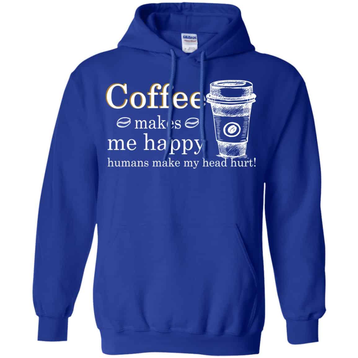 Coffee Makes Me Happy Humans Make Me Head Hurt T-Shirts, Hoodie, Tank