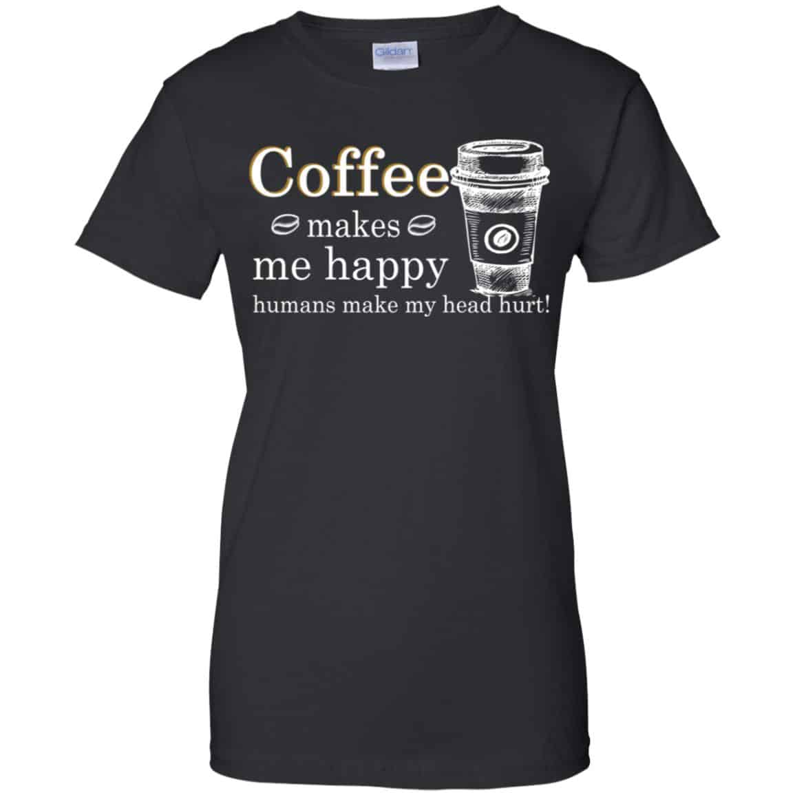
	Coffee Makes Me Happy Humans Make Me Head Hurt T-Shirts, Hoodie, Tank