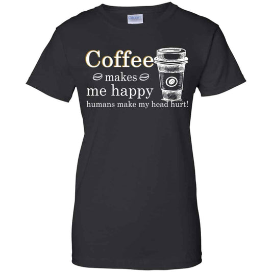 
	Coffee Makes Me Happy Humans Make Me Head Hurt T-Shirts, Hoodie, Tank