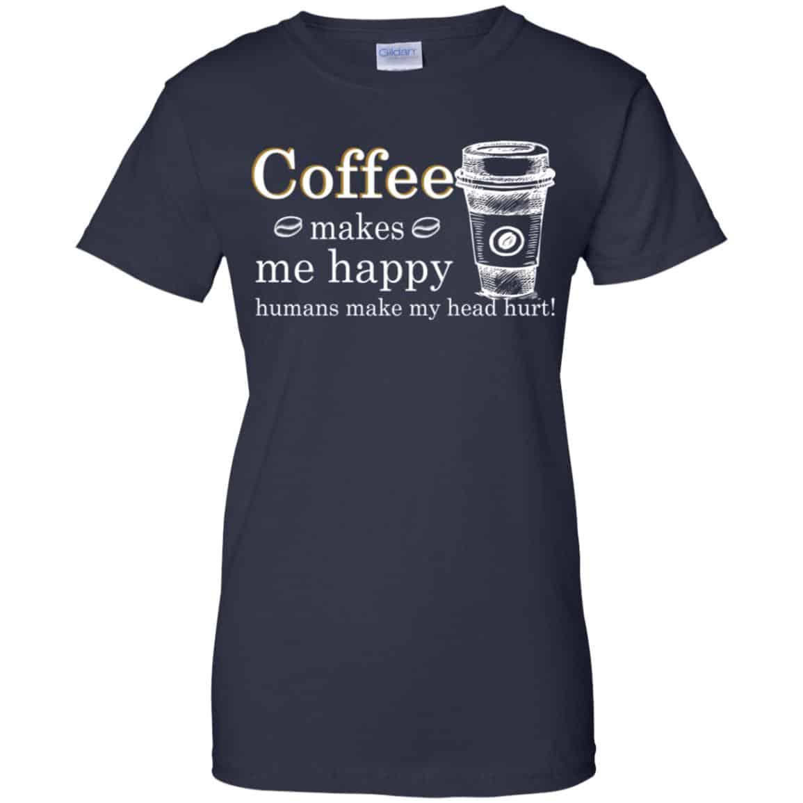 Coffee Makes Me Happy Humans Make Me Head Hurt T-Shirts, Hoodie, Tank