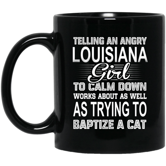 Telling An Angry Louisiana Girl To Calm Down Works About As Well As Trying To Baptize A Cat Mug