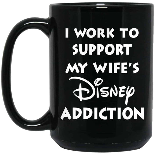I Work To Support My Wife’s Disney Addiction Mug