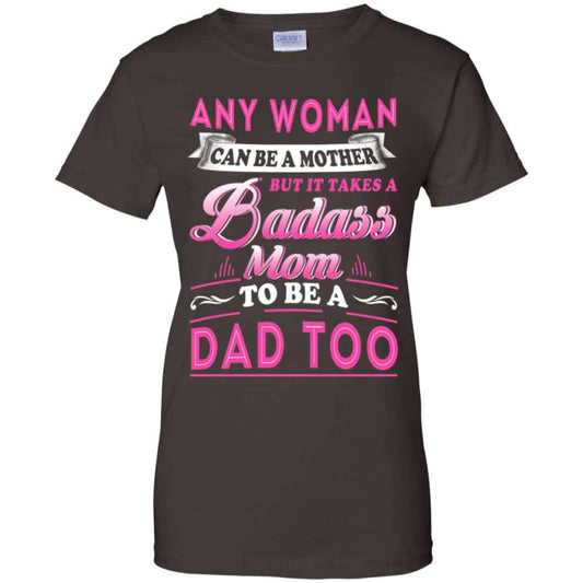 Any Woman Can Be A Mother But It Takes A Badass Mom To Be A Dad Too T-Shirts, Hoodie, Tank
