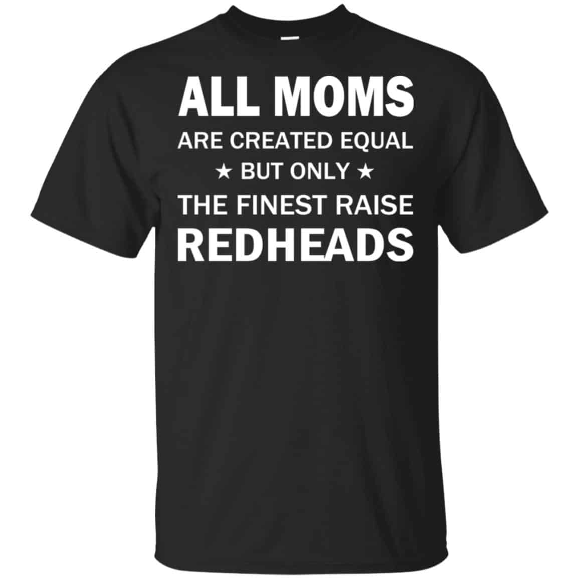 All Moms Are Created Equal But Only The Finest Raise Redheads T-Shirts, Hoodie, Tank