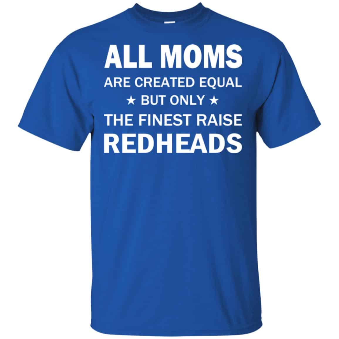 All Moms Are Created Equal But Only The Finest Raise Redheads T-Shirts, Hoodie, Tank