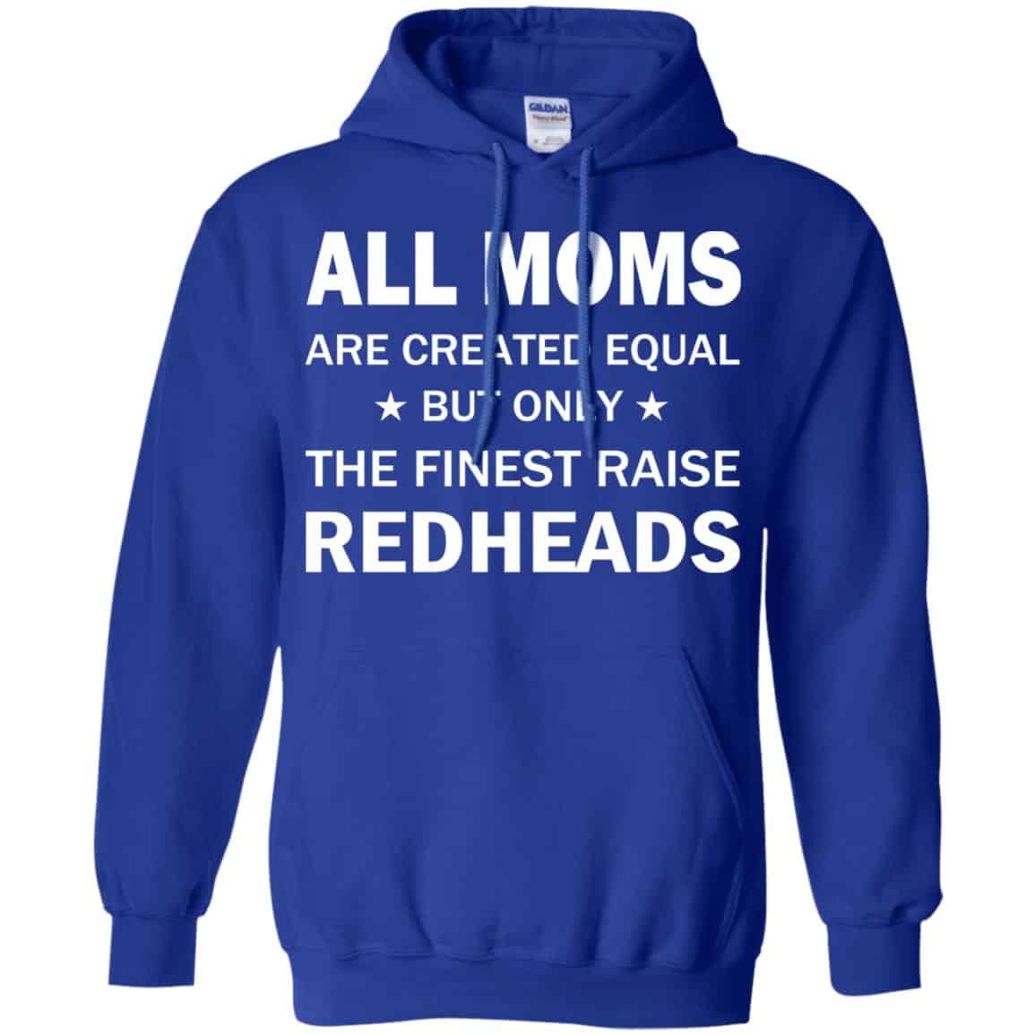 All Moms Are Created Equal But Only The Finest Raise Redheads T-Shirts, Hoodie, Tank