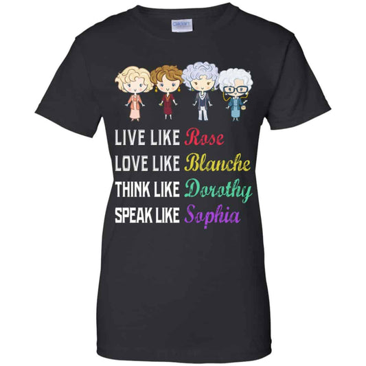 
	Live Like Rose Love Like Blanche Think Like Dorothy Speak Like Sophia Shirt, Hoodie, Tank
