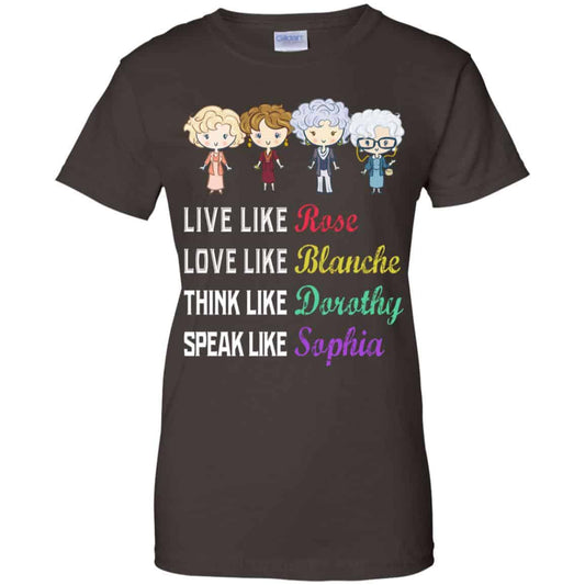 Live Like Rose Love Like Blanche Think Like Dorothy Speak Like Sophia Shirt, Hoodie, Tank