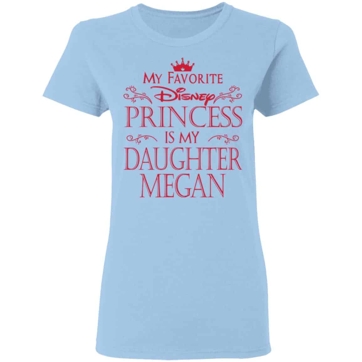 My Favorite Disney Princess Is My Daughter Megan Shirt, Hoodie, Tank