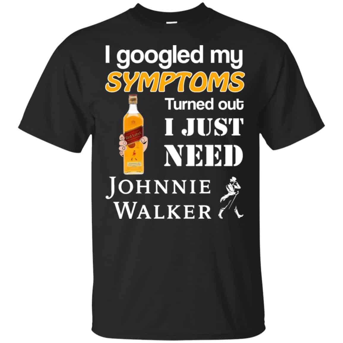 I Googled My Symptoms Turned Out I Just Need Johnnie Walker T-Shirts & Hoodies