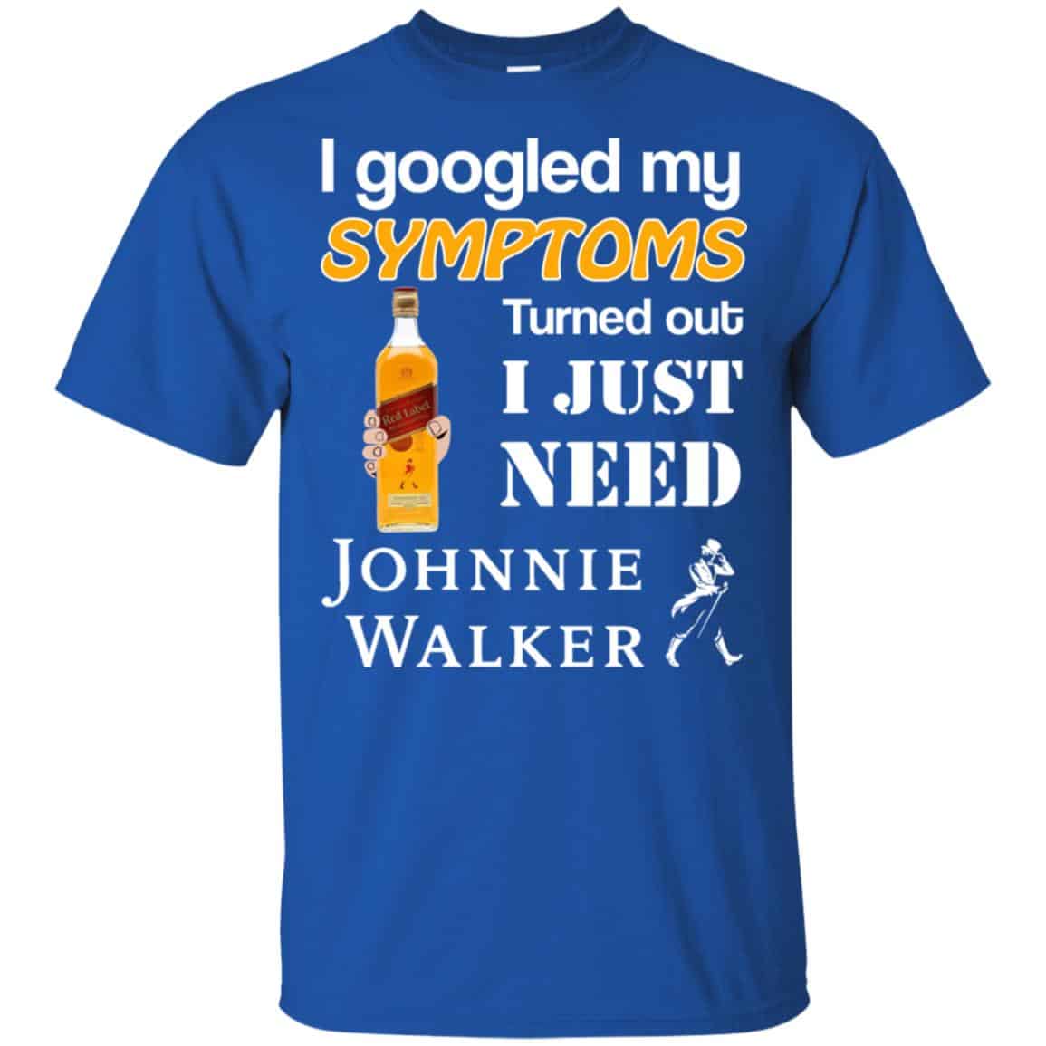 I Googled My Symptoms Turned Out I Just Need Johnnie Walker T-Shirts & Hoodies