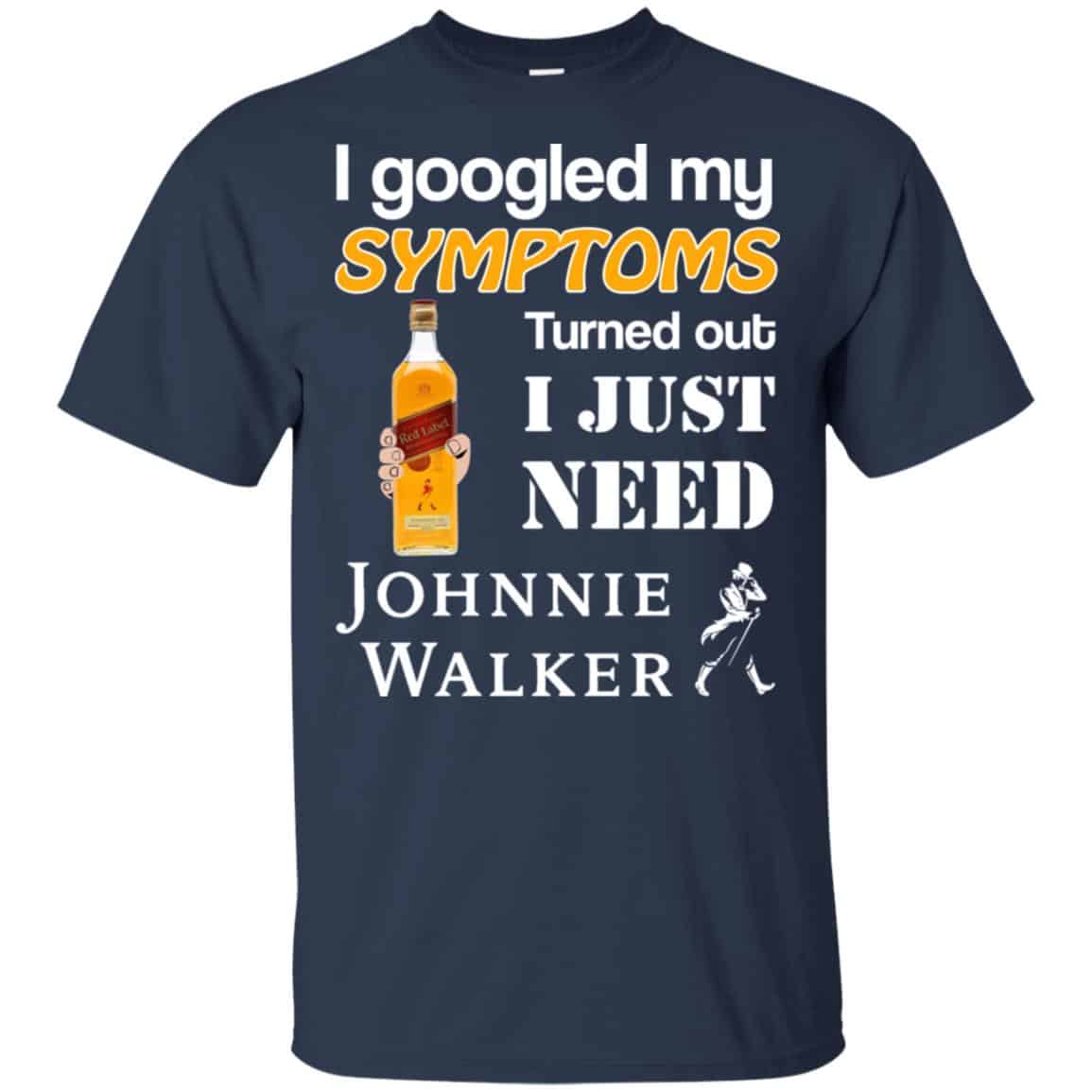 I Googled My Symptoms Turned Out I Just Need Johnnie Walker T-Shirts & Hoodies