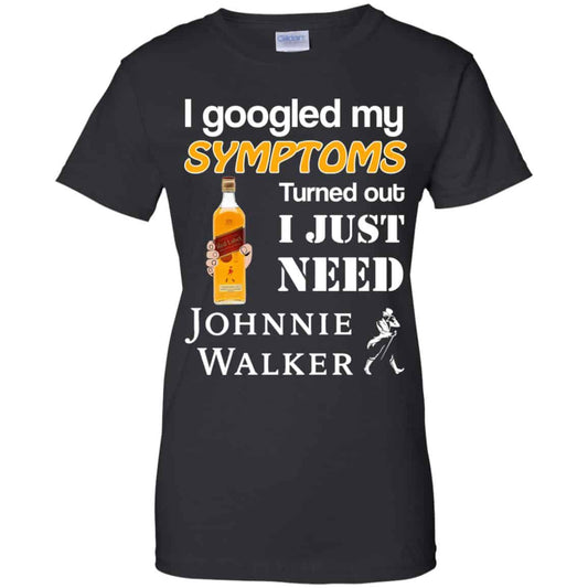 
	I Googled My Symptoms Turned Out I Just Need Johnnie Walker T-Shirts & Hoodies